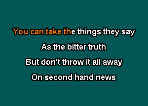 You can take the things they say
As the bitter truth

But don't throw it all away

Did you think I'd move on?