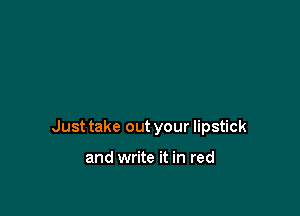 Just take out your lipstick

and write it in red