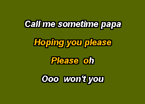 Call me sometime papa

Hoping you please
Please oh

000 won? you