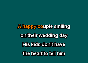 A happy coupIe smiling

on their wedding day
His kids don't have
the heart to tell him