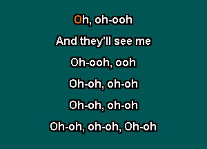 0h, oh-ooh

And they'll see me

Oh-ooh, ooh

Oh-oh, oh-oh

Oh-oh, oh-oh
Oh-oh, oh-oh, Oh-oh