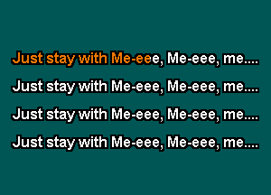 Just stay with Me-eee, Me-eee, me....

Just stay with Me-eee, Me-eee, me....

Just stay with Me-eee, Me-eee, me....

Just stay with Me-eee, Me-eee, me....