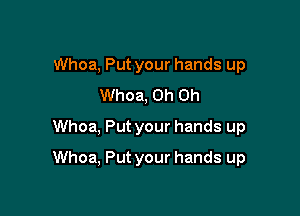 Whoa, Put your hands up
Whoa, Oh Oh
Whoa, Put your hands up

Whoa, Put your hands up