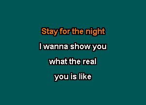 Stay for the night

lwanna show you

what the real

you is like