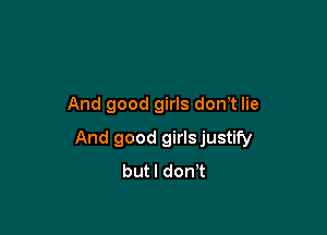 And good girls donT lie

And good girlsjustify
butl donT