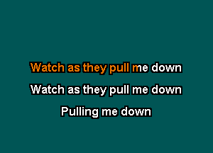 Watch as they pull me down

Watch as they pull me down

Pulling me down