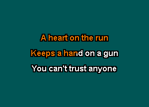 A heart on the run

Keeps a hand on a gun

You can't trust anyone