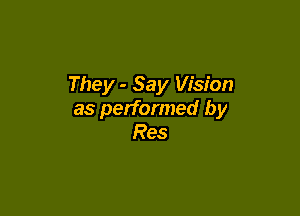 They - Say Vision

as performed by
Res