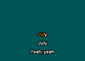 July

July

Yeah, yeah