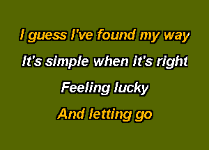 I guess I've found my way
It's simple when it's right

Feeling tacky

And letting go