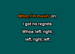 Mmm, I'm movin' on,

lgot no regrets

Whoa, left, right,
left, right, left