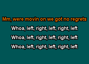 Mm, were movin on we got no regrets
Whoa, left, right, left, right, left
Whoa, left, right, left, right, left
Whoa, left, right, left, right, left