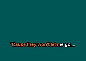 'Cause they won't let me 90....