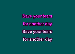 Save your tears
for another day

Save your tears

for another day