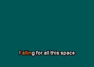 Falling for all this space