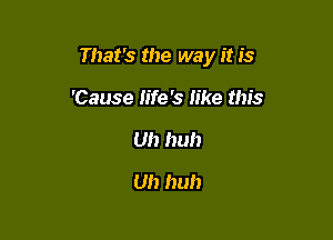 That's the way it is

'Cause fife '3 like this
Uh huh
Uh huh