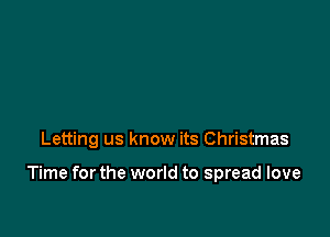 Letting us know its Christmas

Time for the world to spread love