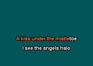 A kiss under the mistletoe

lsee the angels halo