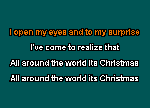 I open my eyes and to my surprise
I've come to realize that
All around the world its Christmas

All around the world its Christmas