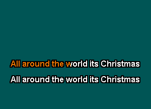 All around the world its Christmas

All around the world its Christmas