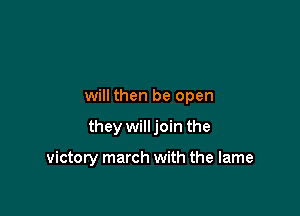 will then be open

they will join the

victory march with the lame