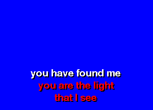 you have found me
