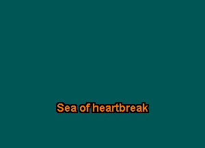 Sea of heartbreak