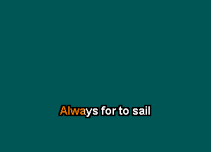 Always for to sail