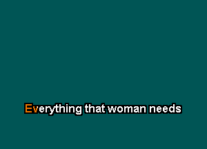 Everything that woman needs