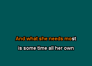 And what she needs most

is some time all her own