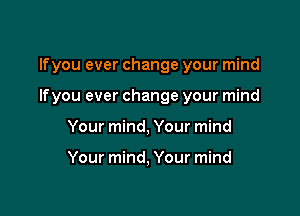 lfyou ever change your mind

lfyou ever change your mind

Your mind, Your mind

Your mind, Your mind