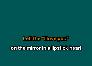 Left the H love yow

on the mirror in a lipstick heart
