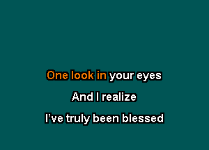 One look in your eyes

And I realize

We truly been blessed