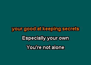 your good at keeping secrets

Especially your own

You're not alone