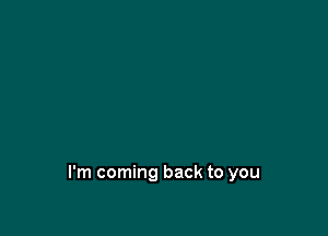 I'm coming back to you