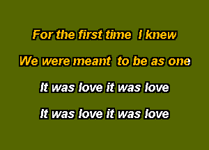 For the first time Hmew
We were meant to be as one

It was love it was love

it was love it was Jove