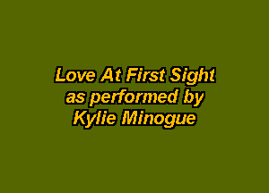 Love At First Sight

as performed by
Kylie Minogue