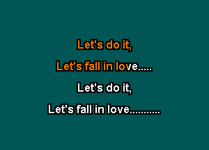 Let's do it,

Let's fall in love .....

Let's do it,

Let's fall in love ...........