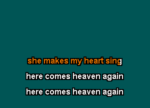 she makes my heart sing

here comes heaven again

here comes heaven again