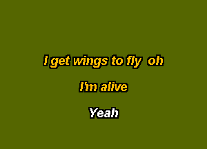 Iget wings to fly oh

151? alive

Yeah