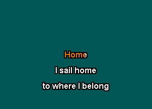 Home

l sail home

to where I belong
