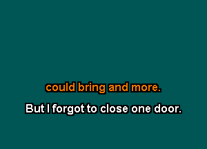 could bring and more.

But I forgot to close one door.