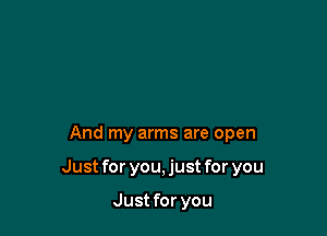 And my arms are open

Just for you, just for you

Just for you