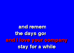 and I love your company
stay for a while