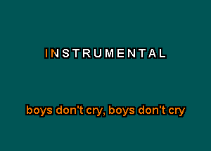 INSTRUMENTAL

boys don't cry, boys don't cry