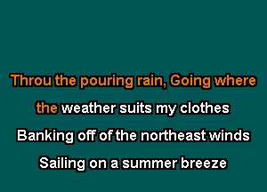 Throu the pouring rain, Going where
the weather suits my clothes
Banking off of the northeast winds

Sailing on a summer breeze