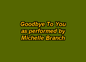 Goodbye To You

as performed by
Michelle Branch