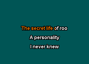 The secret life of roo

A personality

I never knew