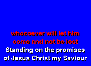 Standing on the promises
of Jesus Christ my Saviour