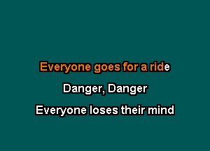 Everyone goes for a ride

Danger, Danger

Everyone loses their mind